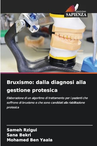 Bruxismo: dalla diagnosi alla gestione protesica: Elaborazione di un algoritmo di trattamento per i pazienti che soffrono di bruxismo e che sono candidati alla riabilitazione protesica von Edizioni Sapienza