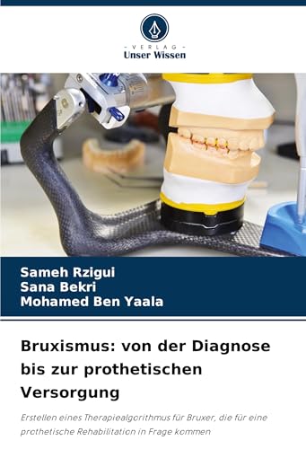 Bruxismus: von der Diagnose bis zur prothetischen Versorgung: Erstellen eines Therapiealgorithmus für Bruxer, die für eine prothetische Rehabilitation in Frage kommen von Verlag Unser Wissen