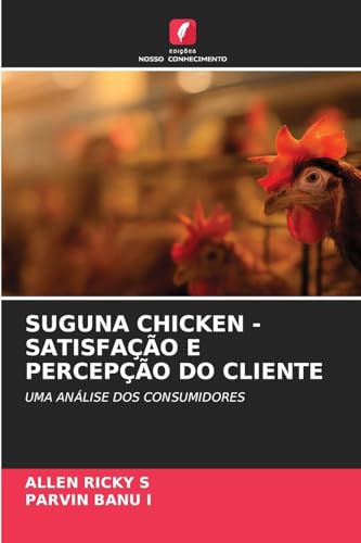 SUGUNA CHICKEN - SATISFAÇÃO E PERCEPÇÃO DO CLIENTE: UMA ANÁLISE DOS CONSUMIDORES von Edições Nosso Conhecimento