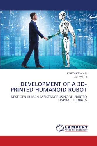 DEVELOPMENT OF A 3D- PRINTED HUMANOID ROBOT: NEXT-GEN HUMAN ASSISTANCE USING 3D-PRINTED HUMANOID ROBOTS.DE von OmniScriptum