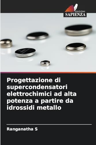 Progettazione di supercondensatori elettrochimici ad alta potenza a partire da idrossidi metallo Progettazione di supercondensatori elettrochimici ad alta potenza a partire da idrossidi metallo von Edizioni Sapienza