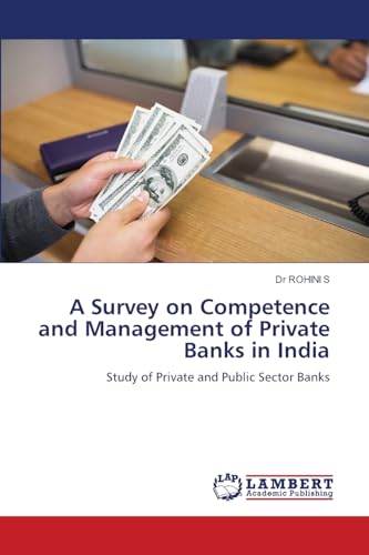 A Survey on Competence and Management of Private Banks in India: Study of Private and Public Sector Banks von LAP LAMBERT Academic Publishing