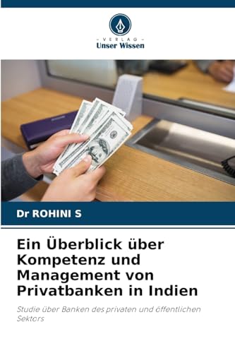 Ein Überblick über Kompetenz und Management von Privatbanken in Indien: Studie über Banken des privaten und öffentlichen Sektors von Verlag Unser Wissen