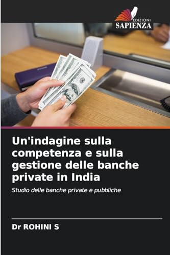 Un'indagine sulla competenza e sulla gestione delle banche private in India: Studio delle banche private e pubbliche von Edizioni Sapienza