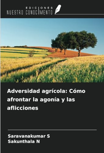 Adversidad agrícola: Cómo afrontar la agonía y las aflicciones von Ediciones Nuestro Conocimiento