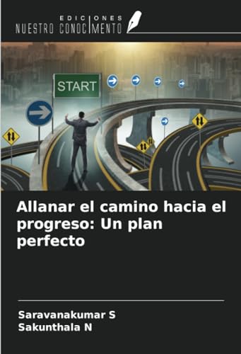 Allanar el camino hacia el progreso: Un plan perfecto von Ediciones Nuestro Conocimiento