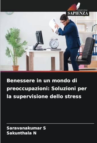 Benessere in un mondo di preoccupazioni: Soluzioni per la supervisione dello stress von Edizioni Sapienza