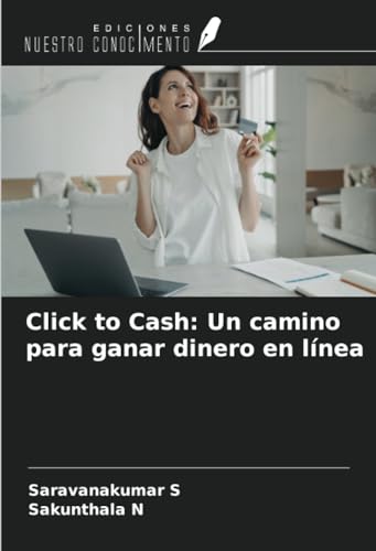 Click to Cash: Un camino para ganar dinero en línea von Ediciones Nuestro Conocimiento