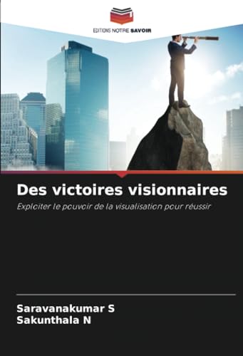 Des victoires visionnaires: Exploiter le pouvoir de la visualisation pour réussir von Editions Notre Savoir