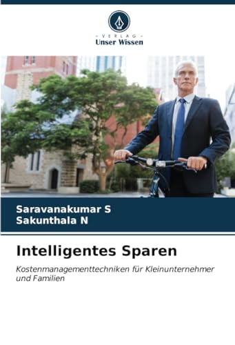 Intelligentes Sparen: Kostenmanagementtechniken für Kleinunternehmer und Familien von Verlag Unser Wissen