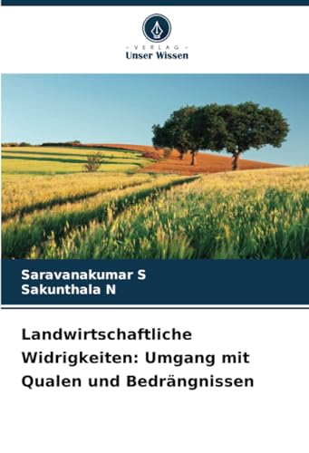 Landwirtschaftliche Widrigkeiten: Umgang mit Qualen und Bedrängnissen von Verlag Unser Wissen