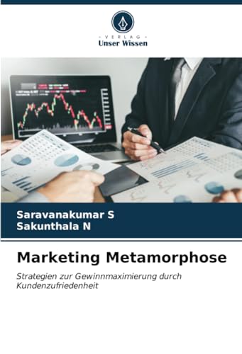 Marketing Metamorphose: Strategien zur Gewinnmaximierung durch Kundenzufriedenheit von Verlag Unser Wissen