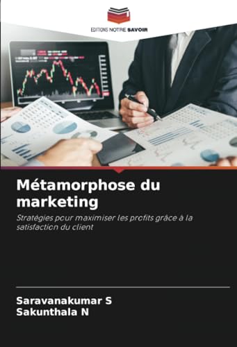 Métamorphose du marketing: Stratégies pour maximiser les profits grâce à la satisfaction du client von Editions Notre Savoir
