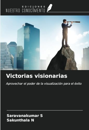 Victorias visionarias: Aprovechar el poder de la visualización para el éxito von Ediciones Nuestro Conocimiento