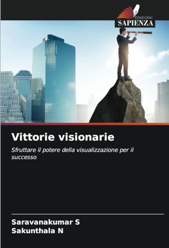 Vittorie visionarie: Sfruttare il potere della visualizzazione per il successo von Edizioni Sapienza