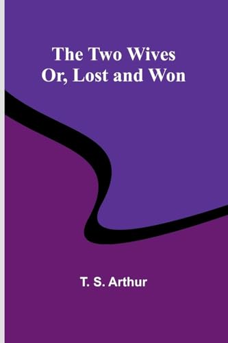 The Two Wives; Or, Lost and Won von Alpha Edition