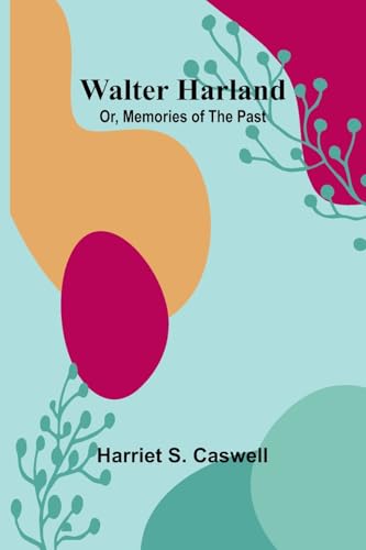 Walter Harland; Or, Memories of the Past von Alpha Edition