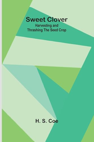 Sweet Clover: Harvesting and Thrashing the Seed Crop von Alpha Edition