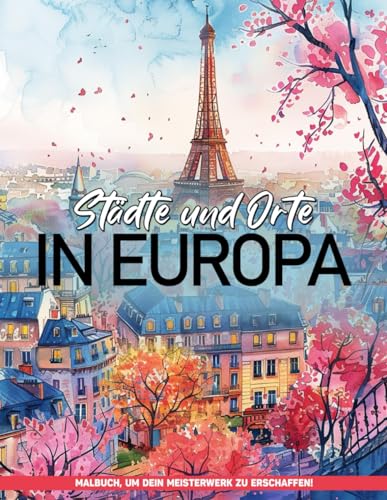 Städte und Orte in Europa Malbuch: Europäische Stadtzentren Malvorlagen Für Kreativität, Entspannung Und Enthusiasten, Geschenke Für Alle Altersgruppen