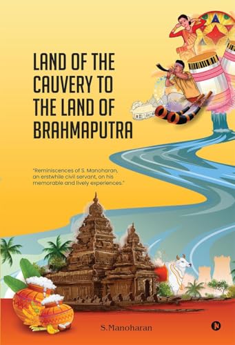 Land of the Cauvery to the Land of the Brahmaputra: Reminiscences of S. Manoharan, an erstwhile civil servant, on his memorable and lively experiences. von Notion Press