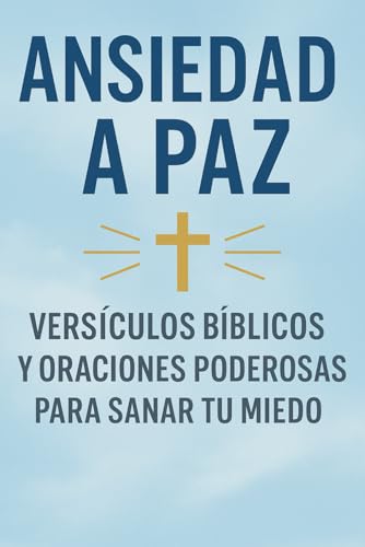 Ansiedad a Paz: Versículos Bíblicos y Oraciones Poderosas para Sanar tu Miedo: Encuentra Calma y Fortaleza Espiritual con Palabras de Fe, Consuelo Divino y Guía para Superar la Ansiedad Ansiedad a Paz: Versículos Bíblicos y Oraciones Poderosas para Sanar tu Miedo: Encuentra Calma y Fortaleza Espiritual con Palabras de Fe, Consuelo Divino y Guía para Superar la Ansiedad von Independently published