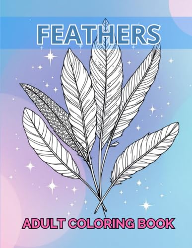 Coloring Book Feathers | 70 Unique and Relaxing Designs for Adults and Teens: A Creative Collection of Nature-Inspired Patterns to Paint, Relieve Stress, and Unwind Coloring Book Feathers | 70 Unique and Relaxing Designs for Adults and Teens: A Creative Collection of Nature-Inspired Patterns to Paint, Relieve Stress, and Unwind von Independently published