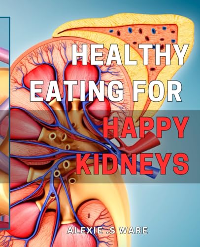 Healthy Eating for Happy Kidneys: Nourish Your Kidneys with Delicious and Nutritious Meals - A Comprehensive Guide for Optimal Kidney Health von Independently published