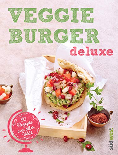 Veggie-Burger deluxe: 30 Genießer-Rezepte aus aller Welt - Originelle vegetarische Burger-Kreationen für gesundes Fast Food ohne Fleisch von Suedwest Verlag