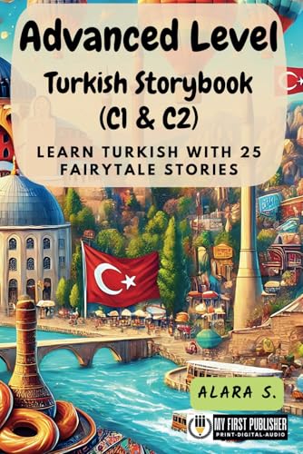 Advanced Level Turkish Storybook (C1 & C2): Learn Turkish with 25 Fairytale Stories (Learning Turkish with Ease, Band 3) von My First Picture Book Inc.