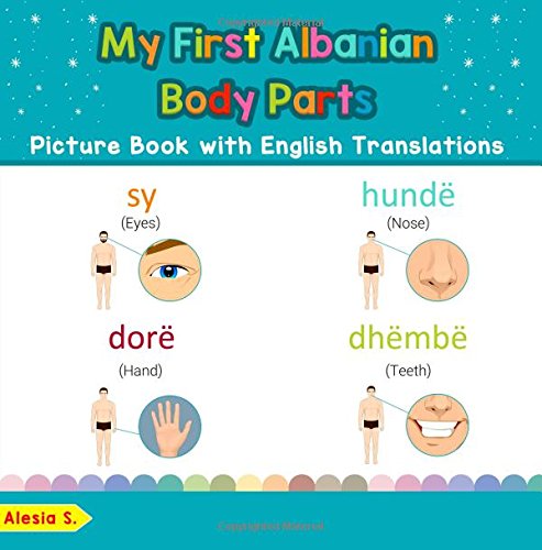 My First Albanian Body Parts Picture Book with English Translations: Bilingual Early Learning & Easy Teaching Albanian Books for Kids (Teach & Learn Basic Albanian words for Children)