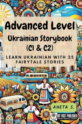Advanced Level Ukrainian Storybook (C1 & C2): Learn Ukrainian with 25 Fairytale Stories (Learning Ukrainian with Ease, Band 3) von My First Picture Book Inc.