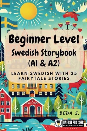 Beginner Level Swedish Storybook (A1 & A2): Learn Swedish with 25 Fairytale Stories (Learning Swedish with Ease, Band 1) von My First Picture Book Inc.