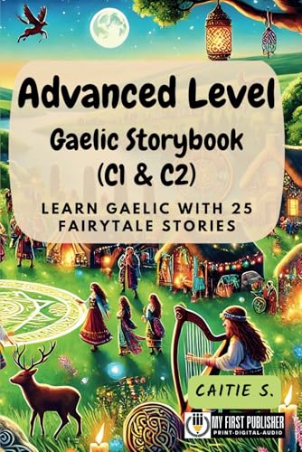 Advanced Level Gaelic Storybook (C1 & C2): Learn Gaelic with 25 Fairytale Stories (Learning Gaelic with Ease, Band 3) von My First Picture Book Inc.