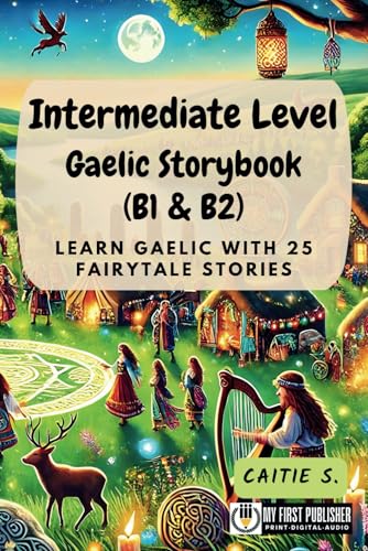 Intermediate Level Gaelic Storybook (B1 & B2): Learn Gaelic with 25 Fairytale Stories (Learning Gaelic with Ease, Band 2) von My First Picture Book Inc.