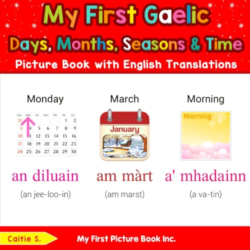 My First Gaelic Days, Months, Seasons & Time Picture Book with English Translations (Teach & Learn Basic Gaelic words for Children, Band 5) von My First Picture Book Inc