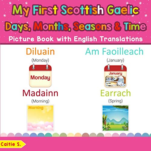 My First Scottish Gaelic Days, Months, Seasons & Time Picture Book with English Translations: Bilingual Early Learning & Easy Teaching Scottish Gaelic ... Scottish Gaelic words for Children, Band 19)