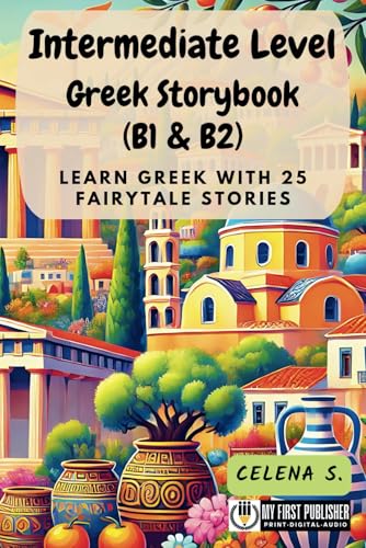 Intermediate Level Greek Storybook (B1 & B2): Learn Greek with 25 Fairytale Stories (Learning Greek with Ease, Band 2) von My First Picture Book Inc.