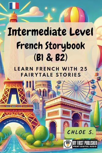 Intermediate Level French Storybook (B1 & B2): Learn French with 25 Fairytale Stories (Learning French with Ease, Band 2) von My First Picture Book Inc.