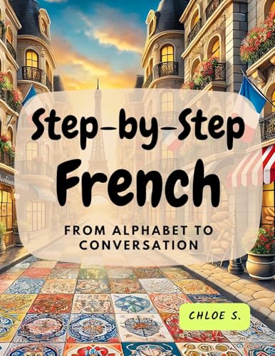 Step-by-Step French: From Alphabet to Conversation von My First Picture Book Inc.