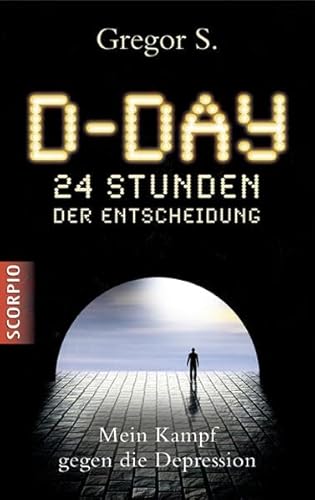 D-Day: 24 Stunden der Entscheidung. Mein Kampf gegen die Depression D-Day: 24 Stunden der Entscheidung. Mein Kampf gegen die Depression