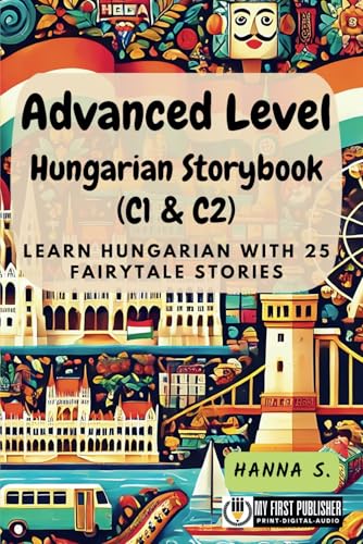 Advanced Level Hungarian Storybook (C1 & C2): Learn Hungarian with 25 Fairytale Stories (Learning Hungarian with Ease, Band 3) von My First Picture Book Inc.