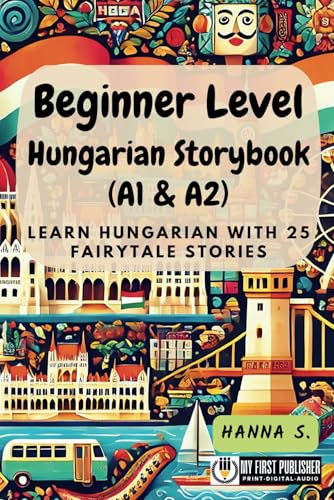 Beginner Level Hungarian Storybook (A1 & A2): Learn Hungarian with 25 Fairytale Stories (Learning Hungarian with Ease, Band 1) von My First Picture Book Inc.