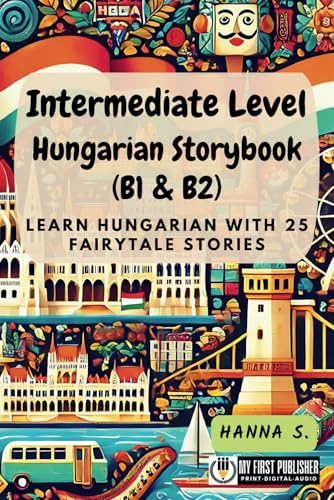 Intermediate Level Hungarian Storybook (B1 & B2): Learn Hungarian with 25 Fairytale Stories (Learning Hungarian with Ease, Band 2) von My First Picture Book Inc.