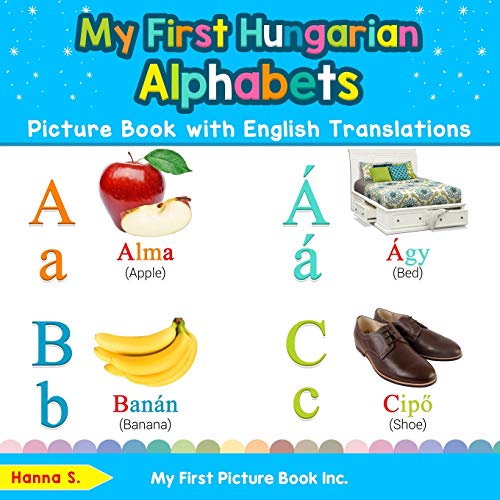 My First Hungarian Alphabets Picture Book with English Translations: Bilingual Early Learning & Easy Teaching Hungarian Books for Kids (Teach & Learn Basic Hungarian words for Children, Band 1)
