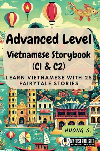 Advanced Level Vietnamese Storybook (C1 & C2): Learn Vietnamese with 25 Fairytale Stories (Learning Vietnamese with Ease, Band 3) von My First Picture Book Inc.