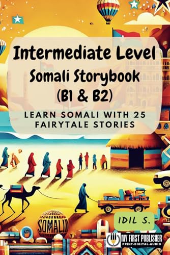 Intermediate Level Somali Storybook (B1 & B2): Learn Somali with 25 Fairytale Stories (Learning Somali with Ease, Band 2) von My First Picture Book Inc.