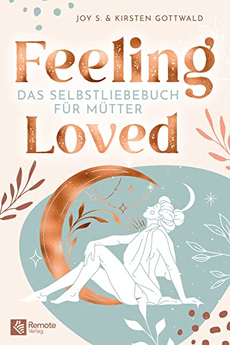 Feeling Loved: Das Selbstliebebuch für Mütter | Das Buch zum Selbstbewusstsein stärken Feeling Loved: Das Selbstliebebuch für Mütter | Das Buch zum Selbstbewusstsein stärken