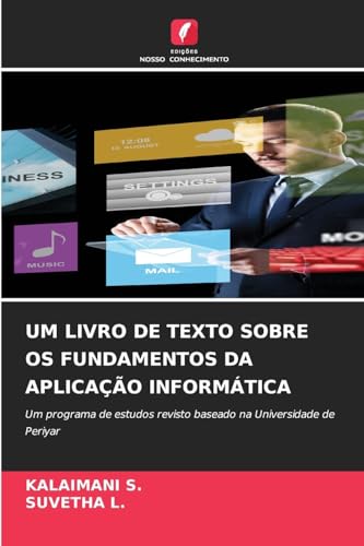 UM LIVRO DE TEXTO SOBRE OS FUNDAMENTOS DA APLICAÇÃO INFORMÁTICA: Um programa de estudos revisto baseado na Universidade de Periyar von Edições Nosso Conhecimento
