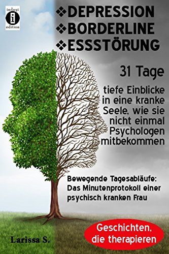 DEPRESSION - BORDERLINE - ESSSTÖRUNG. Bewegende Tagesabläufe: Das Minutenprotokoll einer psychisch kranken Frau: 31 Tage tiefe Einblicke in eine ... wie es nicht einmal Psychologen mitbekommen von CreateSpace Independent Publishing Platform