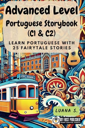 Advanced Level Portuguese Storybook (C1 & C2): Learn Portuguese with 25 Fairytale Stories (Learning Portuguese with Ease, Band 3) von My First Picture Book Inc.